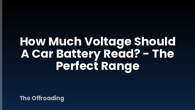 How Much Voltage Should A Car Battery Read? - The Perfect Range