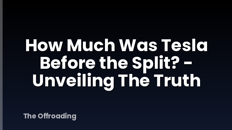 How Much Was Tesla Before the Split? - Unveiling The Truth
