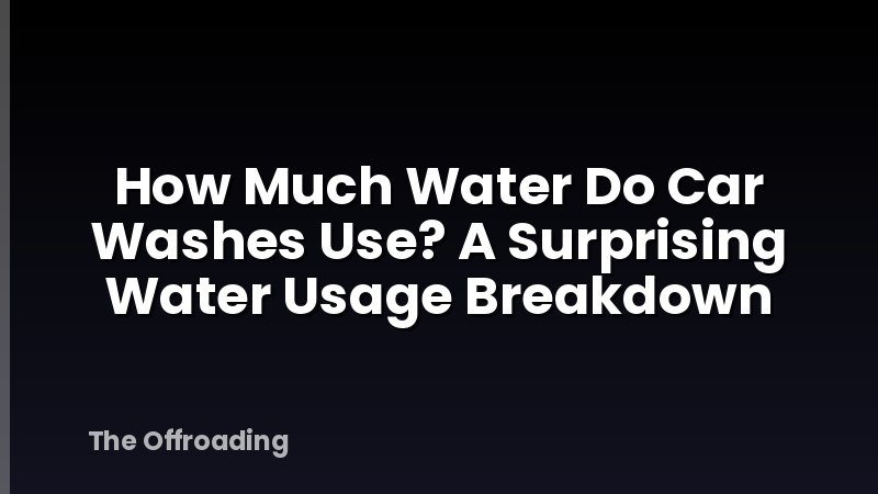 How Much Water Do Car Washes Use? A Surprising Water Usage Breakdown