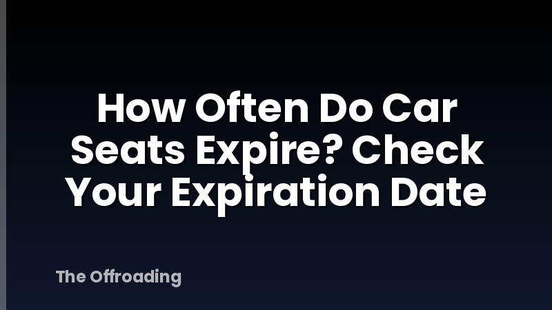How Often Do Car Seats Expire? Check Your Expiration Date