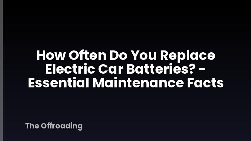 How Often Do You Replace Electric Car Batteries? - Essential Maintenance Facts