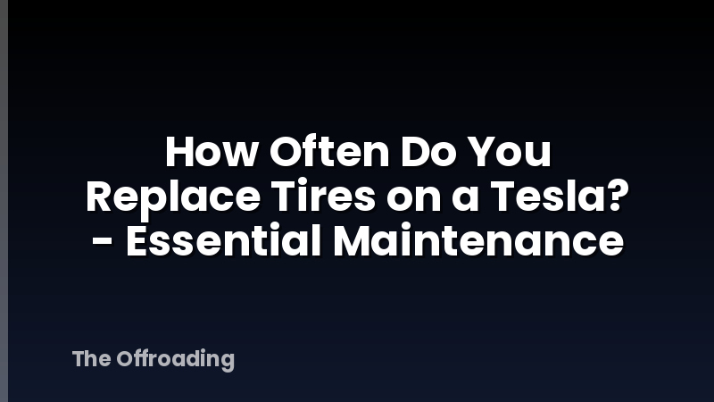 How Often Do You Replace Tires on a Tesla? - Essential Maintenance