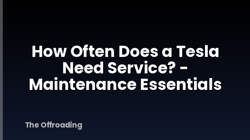 How Often Does a Tesla Need Service? - Maintenance Essentials