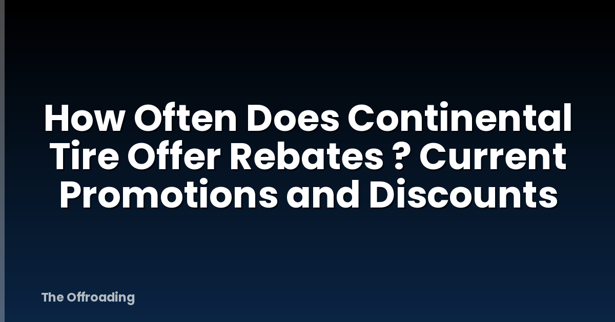 How Often Does Continental Tire Offer Rebates ? Current Promotions and Discounts