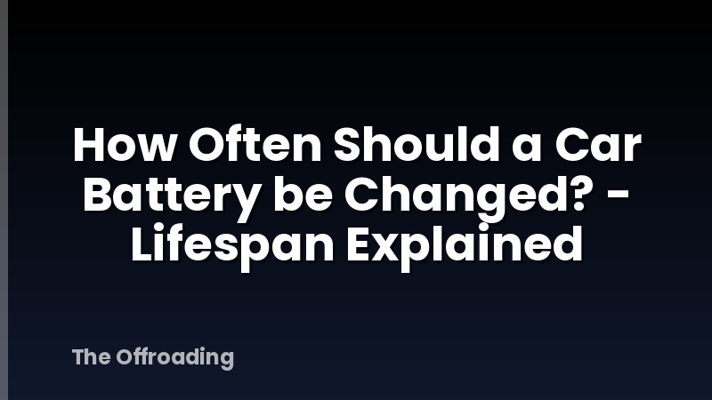 How Often Should a Car Battery be Changed? - Lifespan Explained