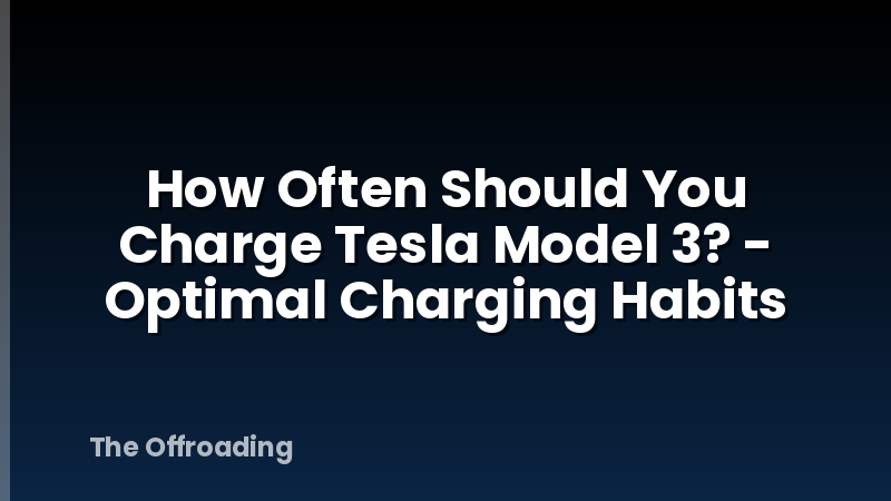 How Often Should You Charge Tesla Model 3? - Optimal Charging Habits