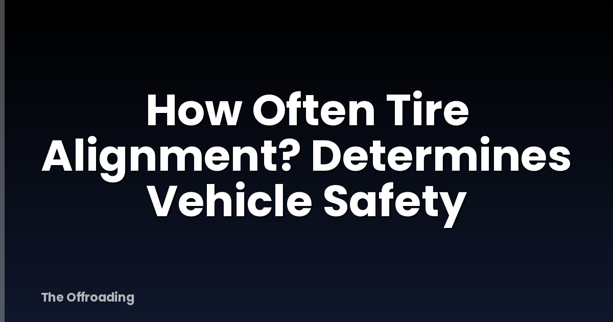 How Often Tire Alignment? Determines Vehicle Safety