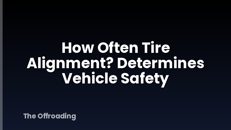 How Often Tire Alignment? Determines Vehicle Safety