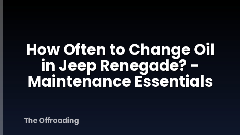 How Often to Change Oil in Jeep Renegade? - Maintenance Essentials