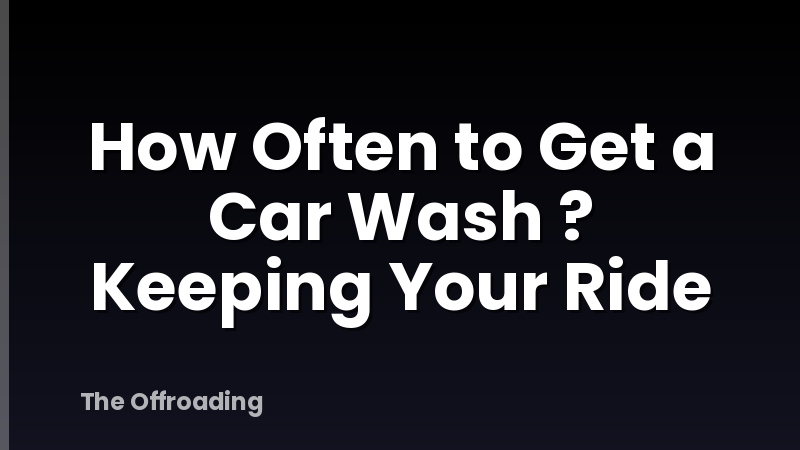 How Often to Get a Car Wash ? Keeping Your Ride
