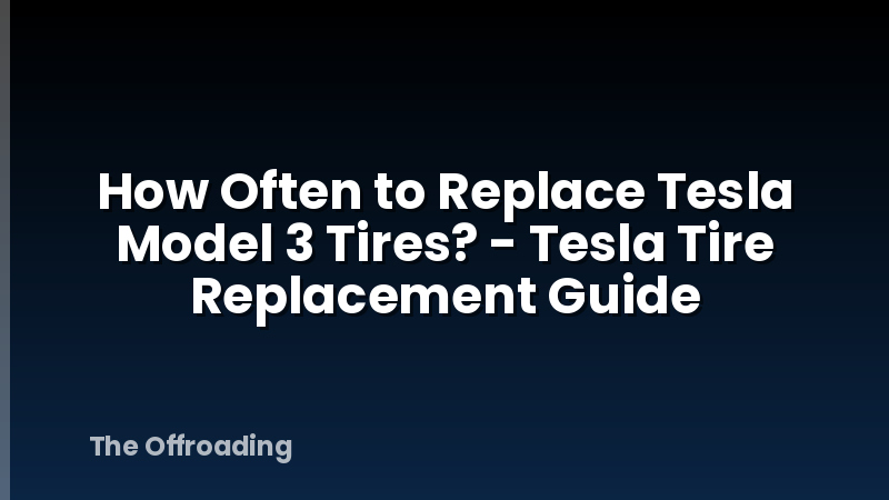 How Often to Replace Tesla Model 3 Tires? - Tesla Tire Replacement Guide