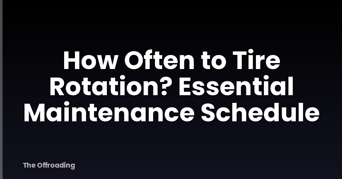 How Often to Tire Rotation? Essential Maintenance Schedule