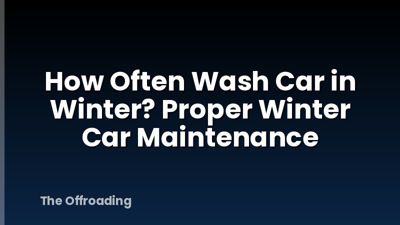 How Often Wash Car in Winter? Proper Winter Car Maintenance