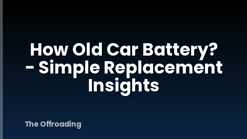 How Old Car Battery? - Simple Replacement Insights