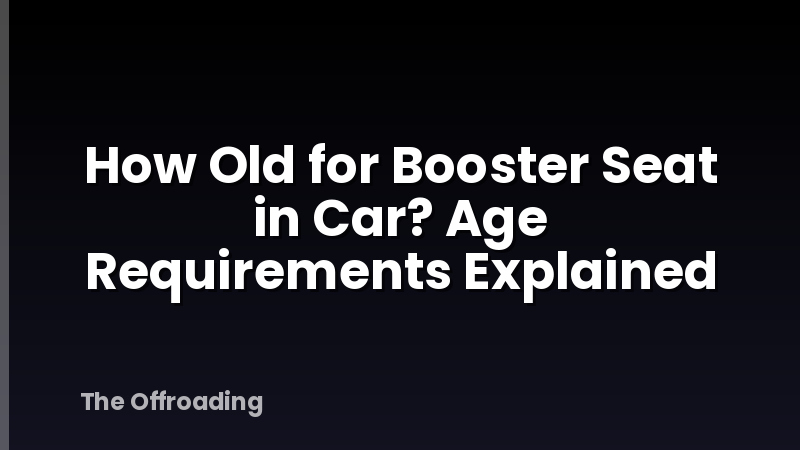 How Old for Booster Seat in Car? Age Requirements Explained