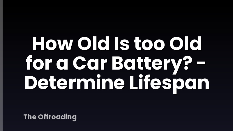 How Old Is too Old for a Car Battery? - Determine Lifespan