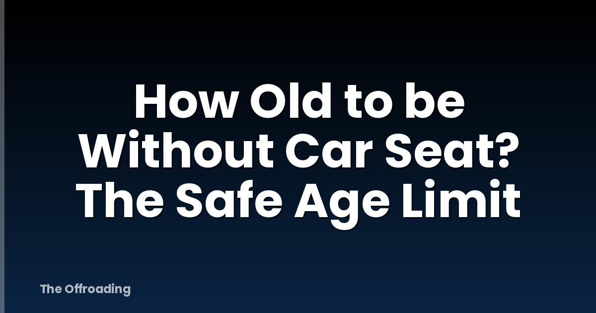 How Old to be Without Car Seat? The Safe Age Limit