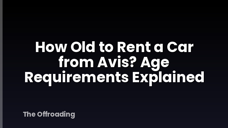 How Old To Rent A Car From Avis? Age Requirements Explained