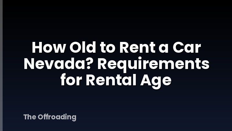 How Old to Rent a Car Nevada? Requirements for Rental Age