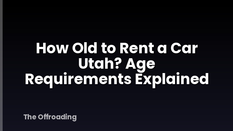 How Old to Rent a Car Utah? Age Requirements Explained