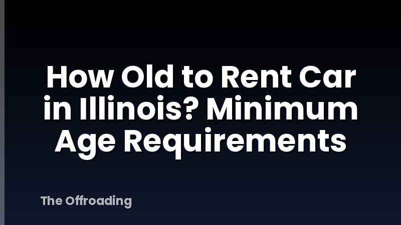 How Old to Rent Car in Illinois? Minimum Age Requirements