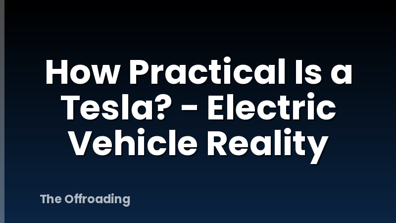 How Practical Is a Tesla? - Electric Vehicle Reality