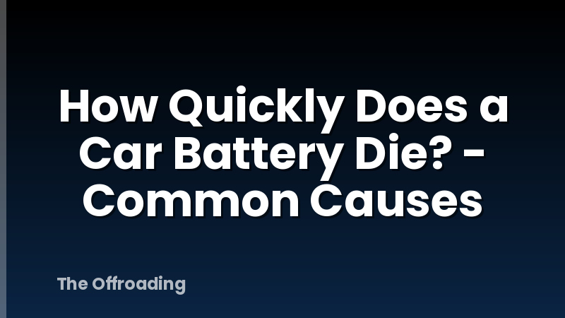 How Quickly Does a Car Battery Die? - Common Causes