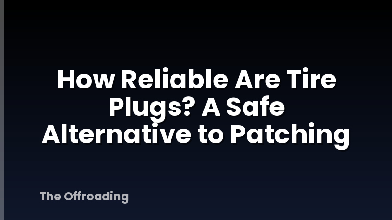 How Reliable Are Tire Plugs? A Safe Alternative to Patching