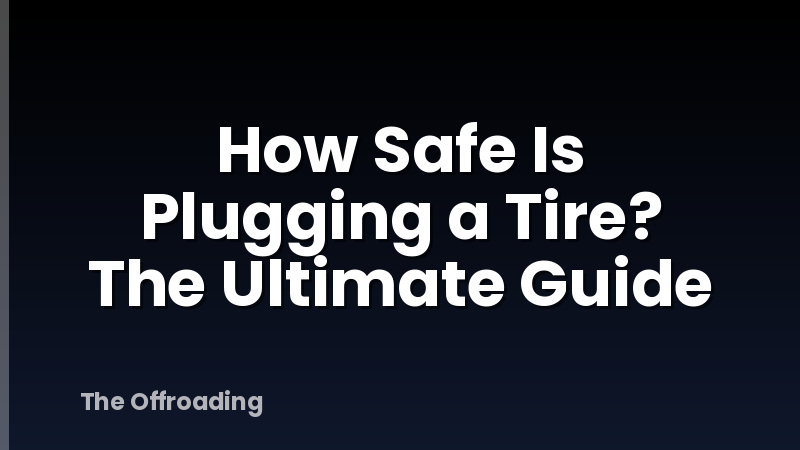 How Safe Is Plugging a Tire? The Ultimate Guide