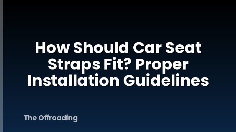 How Should Car Seat Straps Fit? Proper Installation Guidelines