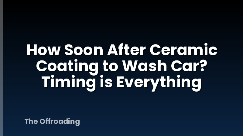 How Soon After Ceramic Coating to Wash Car? Timing is Everything