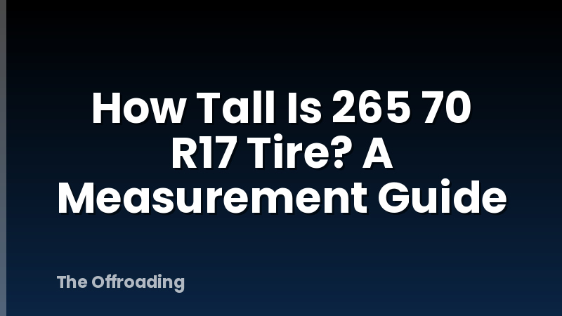 How Tall Is 265 70 R17 Tire? A Measurement Guide