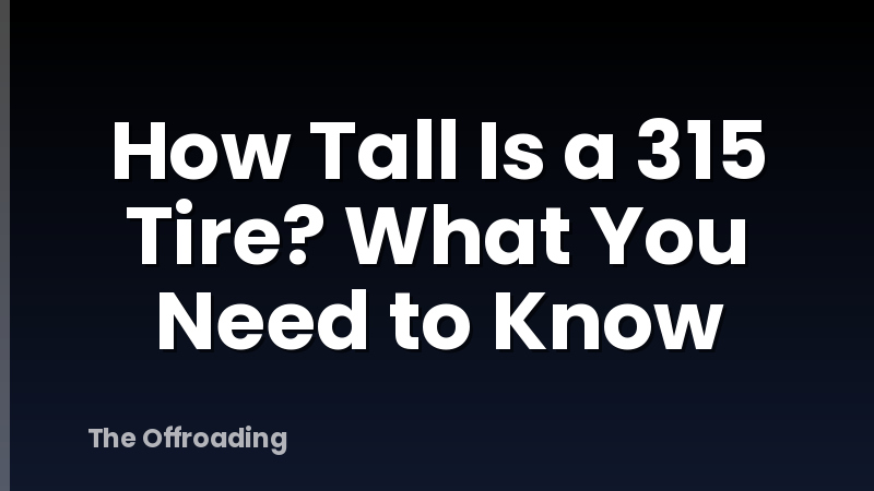 How Tall Is a 315 Tire? What You Need to Know