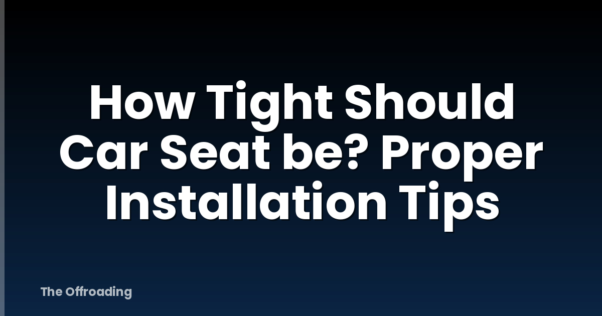How Tight Should Car Seat be? Proper Installation Tips