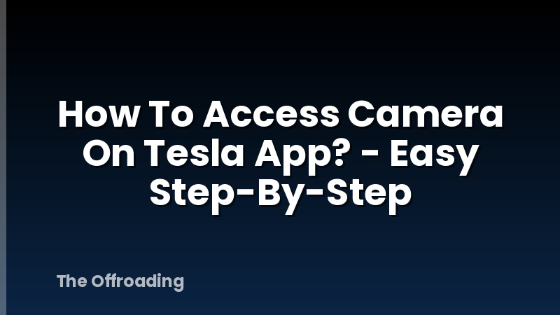 How To Access Camera On Tesla App? - Easy Step-By-Step