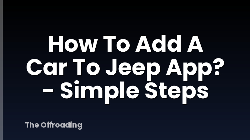 How To Add A Car To Jeep App? - Simple Steps