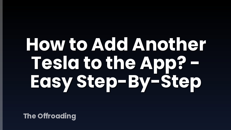 How to Add Another Tesla to the App? - Easy Step-By-Step