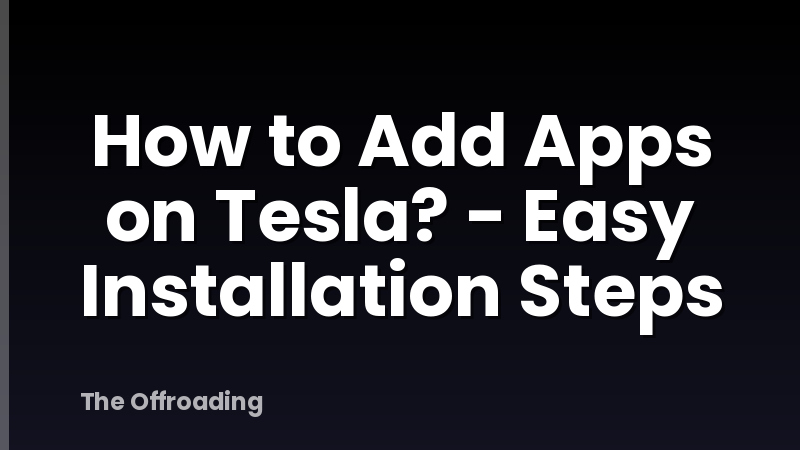 How to Add Apps on Tesla? - Easy Installation Steps