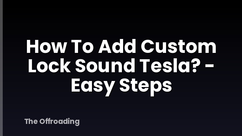 How To Add Custom Lock Sound Tesla? - Easy Steps