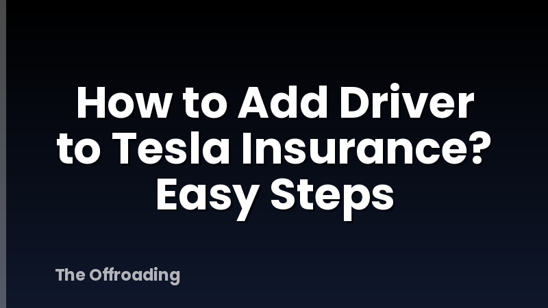 How to Add Driver to Tesla Insurance? Easy Steps