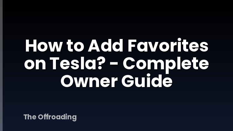 How to Add Favorites on Tesla? - Complete Owner Guide