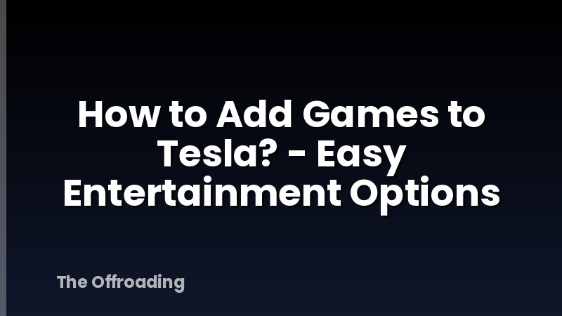 How to Add Games to Tesla? - Easy Entertainment Options