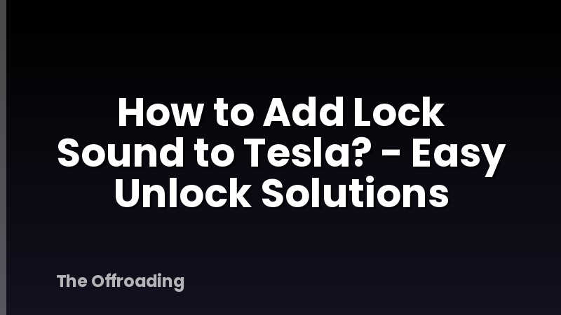How to Add Lock Sound to Tesla? - Easy Unlock Solutions