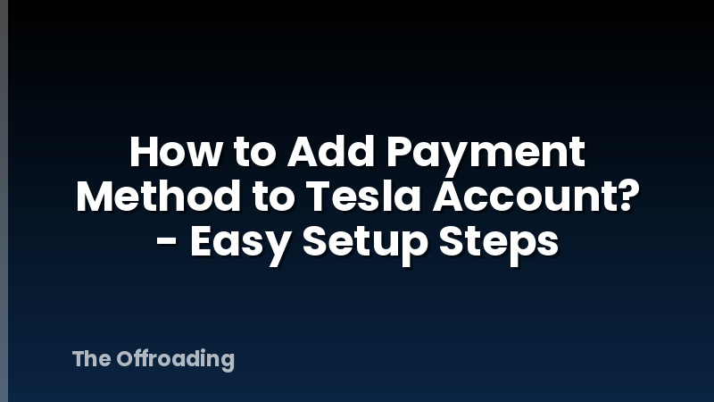How to Add Payment Method to Tesla Account? - Easy Setup Steps