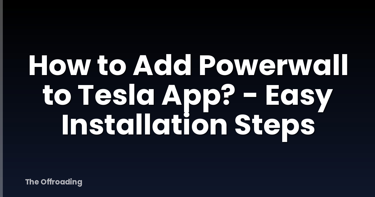 How To Add Powerwall To Tesla App? - Easy Installation Steps