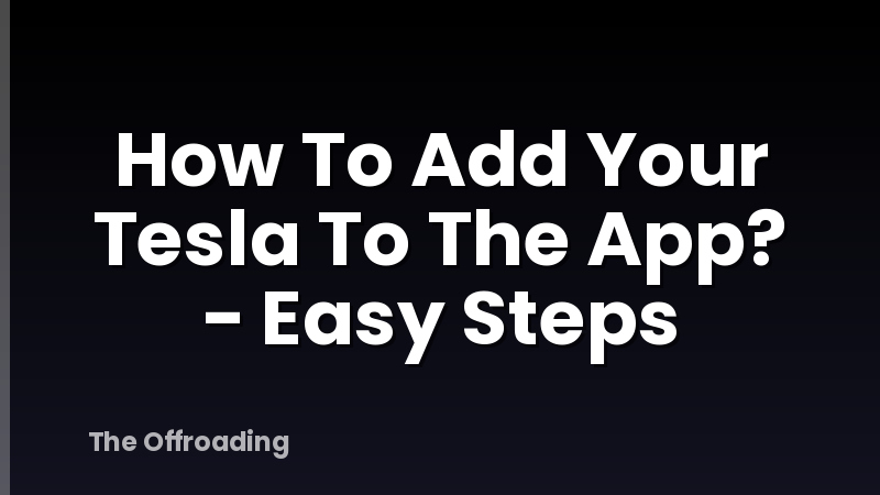 How To Add Your Tesla To The App? - Easy Steps
