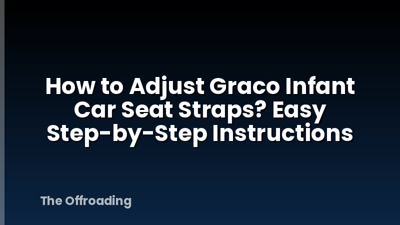 How to Adjust Graco Infant Car Seat Straps? Easy Step-by-Step Instructions
