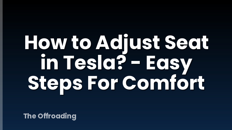 How to Adjust Seat in Tesla? - Easy Steps For Comfort