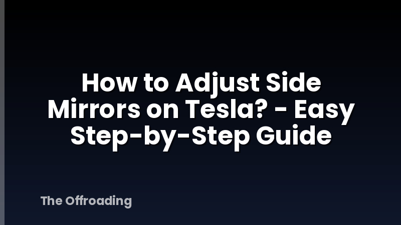 How to Adjust Side Mirrors on Tesla? - Easy Step-by-Step Guide