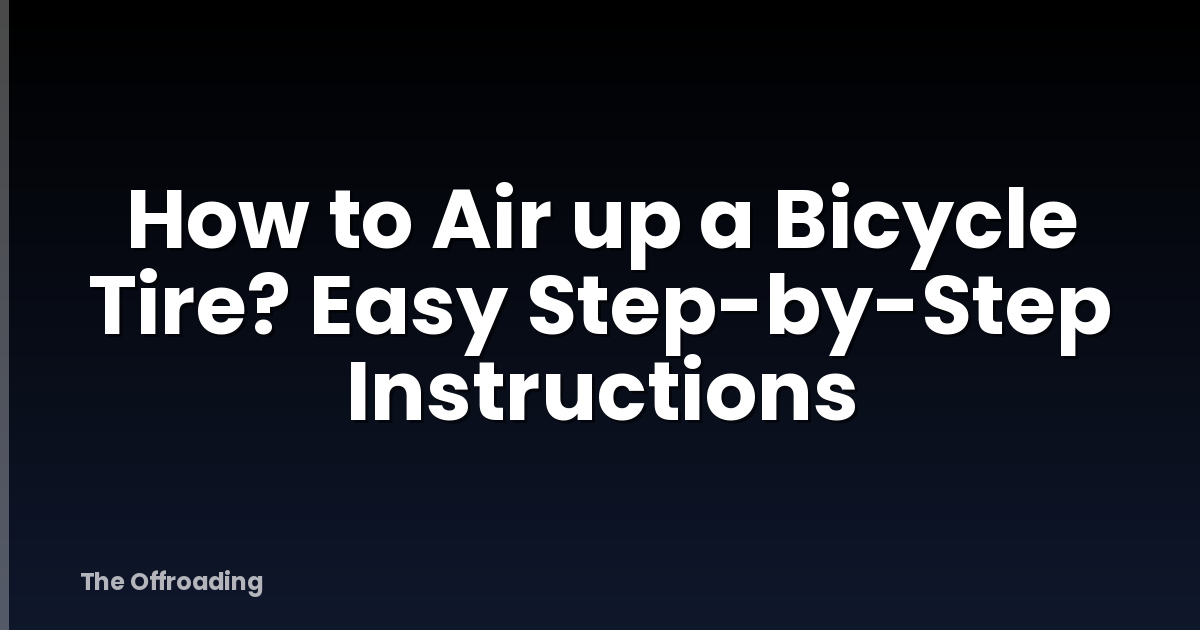 How to Air up a Bicycle Tire? Easy Step-by-Step Instructions